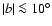 $\vert b\vert\la10^\circ$