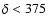 $\delta < 375$
