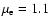 $\mu_{\rm e}=1.1$