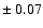 $\pm~0.07$