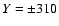 $Y=\pm310$
