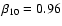 $\beta _{\rm 10}=0.96$