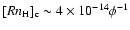 $[Rn_{\rm H}]_{\rm c} \sim 4\times10^{-14}\phi^{-1}$