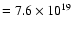 $= 7.6\times 10^{19}$