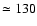 $\simeq 130$