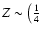 $Z \sim \bigl ( \frac{1}{4}$