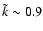 $\tilde{k} \sim 0.9$