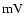 $\rm {mV}$