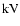 $\rm {kV}$
