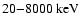 $20{-}8000 ~{\rm keV}$