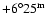 $\rm +6^\circ 25^m$