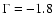 $\Gamma = -1.8$