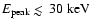 $E_{\rm peak} \mathrel{<\kern-1.0em\lower0.9ex\hbox{$\sim$ }}30 ~{\rm keV}$