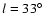 $l=33^\circ $
