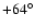 $+64^\circ$
