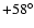 $+58^\circ$
