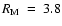 $R_{{\rm M}}~=~3.8$