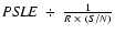 ${\it PSLE}~\div~{1 \over R~\times~(S/N) }$
