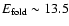 $E_{\rm fold}\sim13.5$