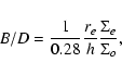 \begin{displaymath}B/D= \frac{1}{0.28}\frac{r_e}{h}\frac{\Sigma_e}{\Sigma_o},
\end{displaymath}