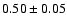 $0.50\pm0.05$