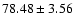$78.48\pm3.56$