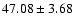 $47.08\pm3.68$
