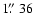 $1\hbox{$.\!\!^{\prime\prime}$ }{36}$