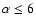 $\alpha\leq 6$