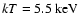 $kT =
5.5~\rm keV$
