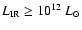$L_{\rm IR}\ge 10^{12}~L_{\odot}$
