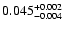 $\rm0.045^{+0.002}_{-0.004}$