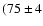 $(75 \pm 4$