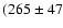 $(265 \pm 47$