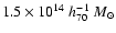 $1.5 \times 10^{14} ~h_{70}^{-1}~ M_{\odot}$