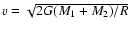 $v = \sqrt{2 G (M_1 + M_2)/ R}$