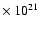 $\times~10^{21}$