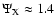 $\Psi_{\rm X} \approx 1.4$