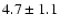 $4.7\pm1.1$