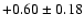 $+0.60\pm0.18$