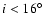 $i<16^\circ$