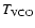 $T_{\rm VCO}$