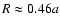 $R\approx0.46a$
