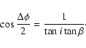 \begin{displaymath}\cos \frac{\Delta\phi}{2} = \frac{1}{\tan i \tan \beta}\cdot
\end{displaymath}