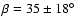 $\beta=35 \pm 18^{\circ}$