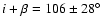 $i + \beta= 106 \pm 28^{\circ}$