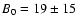 $B_0 = 19 \pm 15$