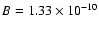 $B=1.33\times 10^{-10}$