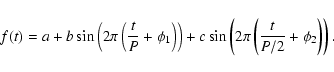 \begin{displaymath}f(t) =
a+b\sin\left(2\pi\left(\frac{t}{P}+\phi_1\right)\right)+c\sin\left(2\pi\left(\frac{t}{P/2}+\phi_2\right)\right).
\end{displaymath}