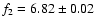 $f_2=6.82\pm0.02$